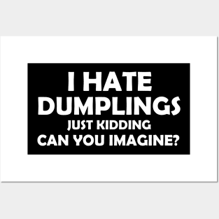 I Hate Dumplings Just Kidding Can You Imagine Posters and Art